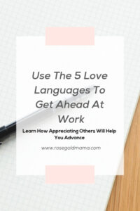 Use the 5 Love Languages To Get Ahead at Work