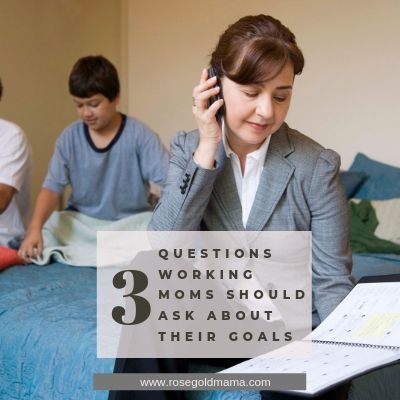 Three Questions Working Moms Should Ask About Their Goals | Rose Gold Mama