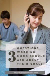 Three Questions Working Moms Should Ask About Their Goals