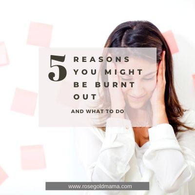 5 Reasons You Might Be Burnt Out What To Do | Rose Gold Mama