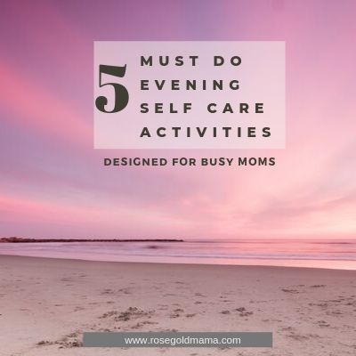 5 Self Care Evening Ideas For Busy Moms | Rose Gold Mama