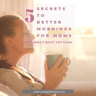 5 Ways Moms Can Have A  Better Morning | Rose Gold Mama