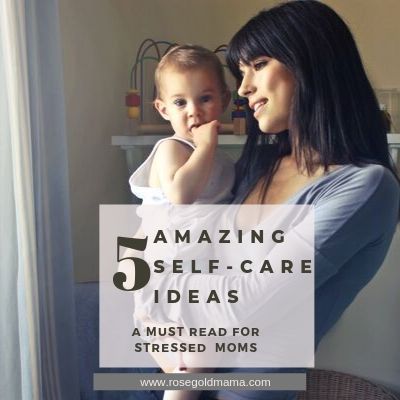 5 Self Care Ideas For Stressed Out Moms  | Rose Gold Mama 