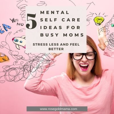 5 Mental Self Care Ideas For Busy Moms | Rose Gold Mama