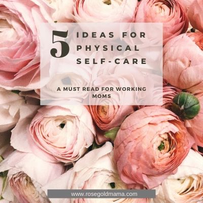 5 Ideas For Physical Self Care | Rose Gold Mama