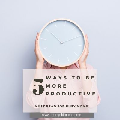 Feature 5 Ways To Be More Productive For Busy Moms | Rose Gold Mama