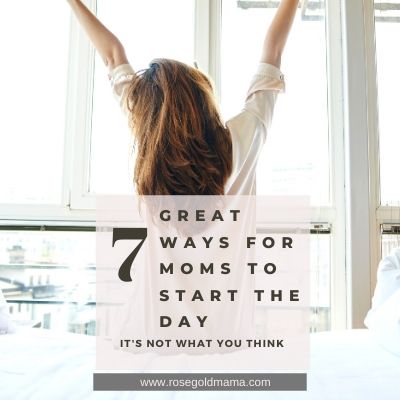 7 Great Ways for Moms To Start the Day | Rose Gold Mama