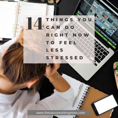 14 Things You Can Do Right Now To Feel Less Stressed | The Savvy Working Mom