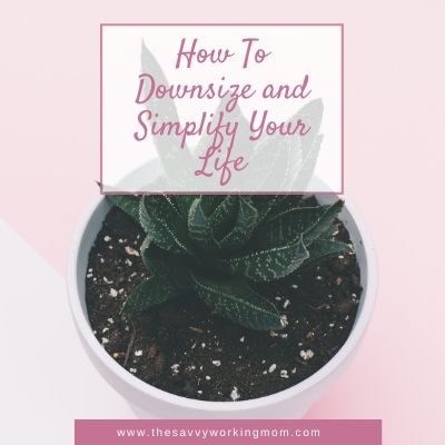 How To Downsize and Simplify Your Life | The Savvy Working Mom