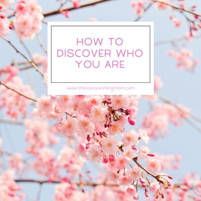 How To Discover Who You Are | The Savvy Working Mom