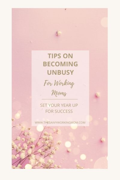 Tips On Becoming Unbusy For Working Moms