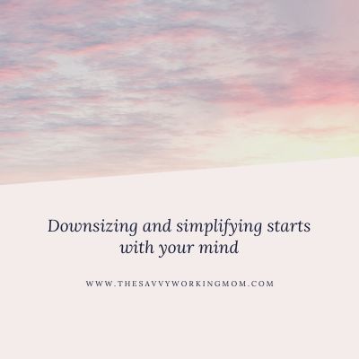 Downsizing and simplifying starts with your mind | The Savvy Working Mom