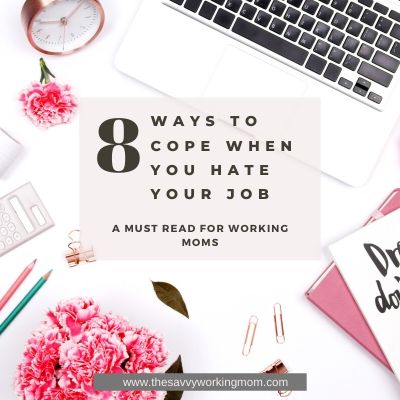 8 WAYS TO COPE WHEN YOU HATE YOUR JOB | The Savvy Working Mom