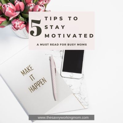 5 Tips to Stay Motivated | The Savvy Working Mom