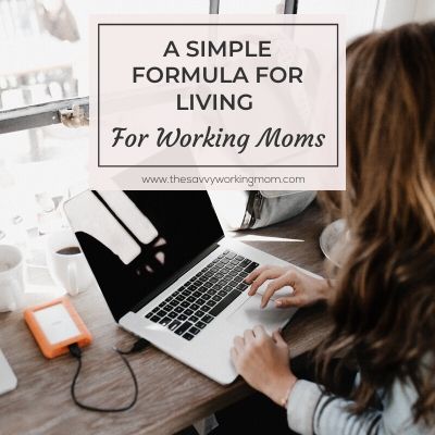 A Simple Formula For Living | The Savvy Working Mom