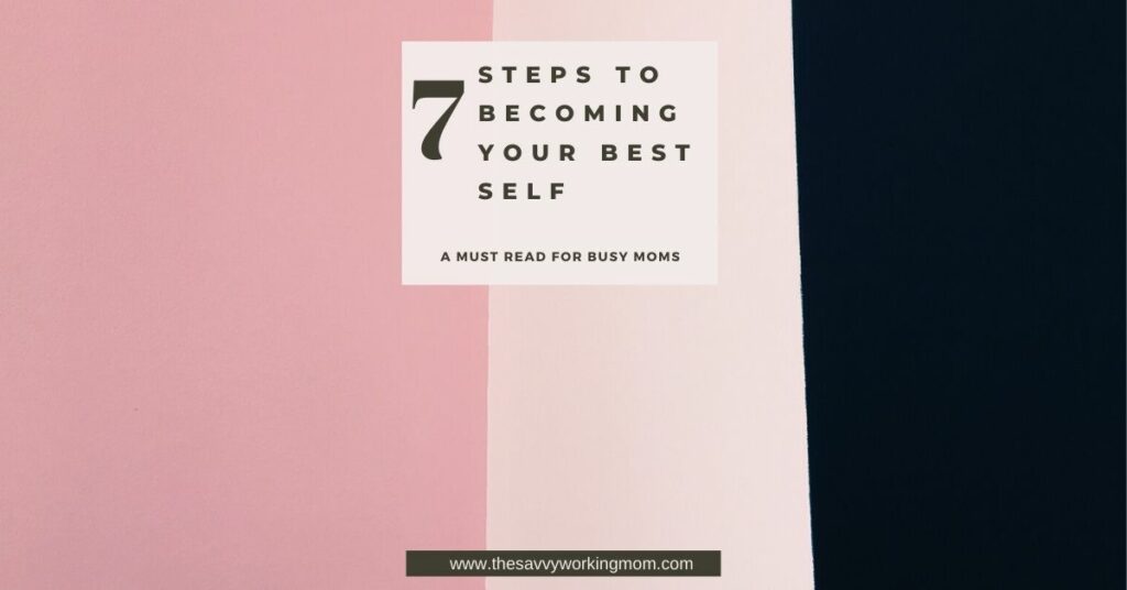 7 Steps To Becoming Your Best Self | The Savvy Working Mom