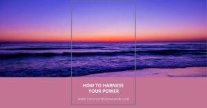 How To Harness Your Power