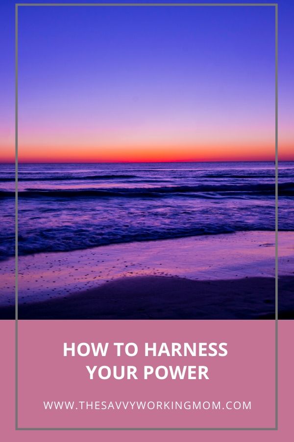 How To Harness Your Power The Savvy Working Mom