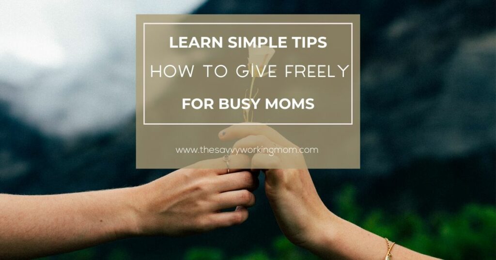 How To Give Freely | The Savvy Working Mom
