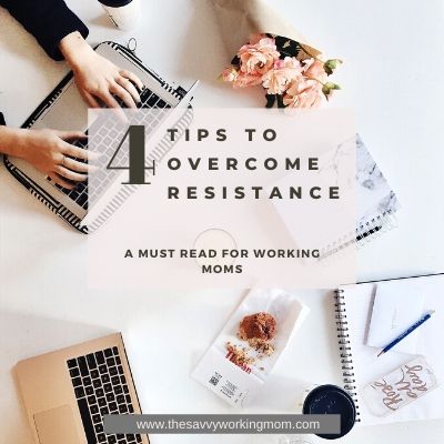 4 Tips To Overcome Resistance | The Savvy Working Mom