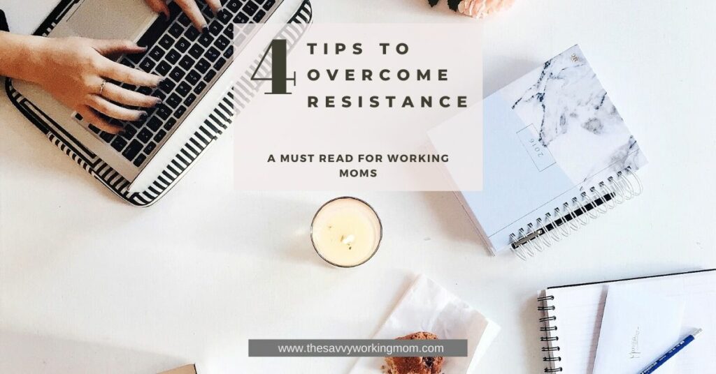 4 Tips To Overcome Resistance | The Savvy Working Mom