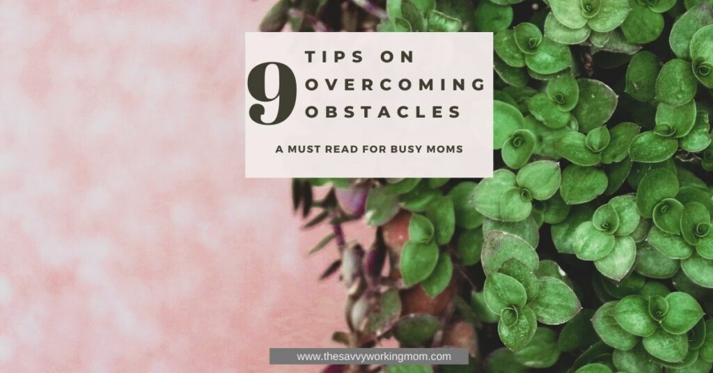 9 Tips On Overcoming Obstacles | The Savvy Working Mom