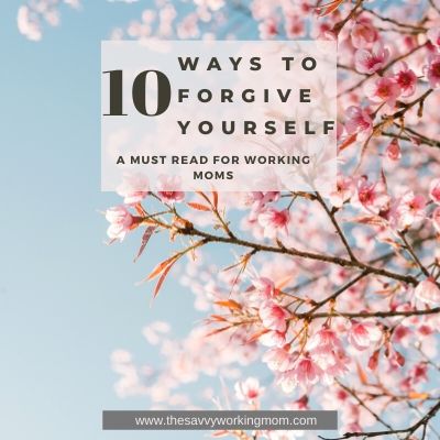 10 Ways To Forgive Yourself | The Savvy Working Mom