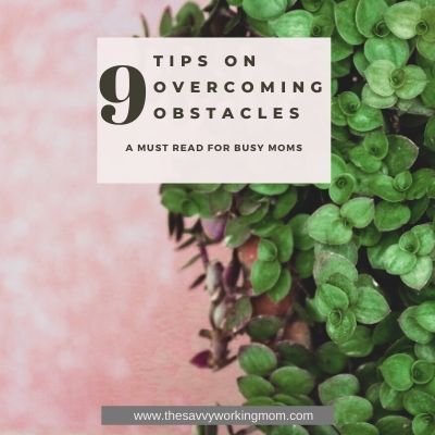 9 Tips On Overcoming Obstacles | The Savvy Working mom