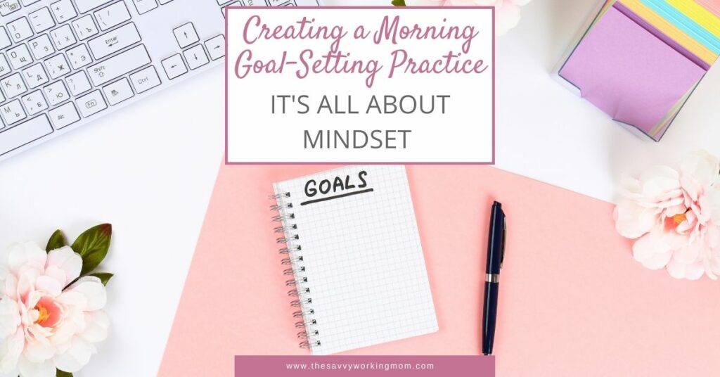 Creating a Morning Goal-Setting Practice | The Savvy Working Mom