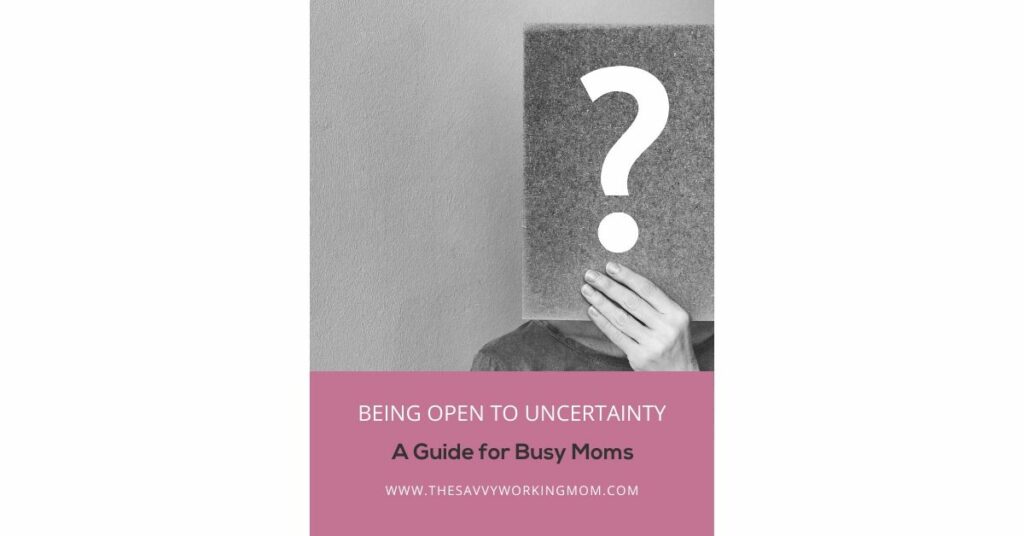 Being Open to Uncertainty | The Savvy Working Mom