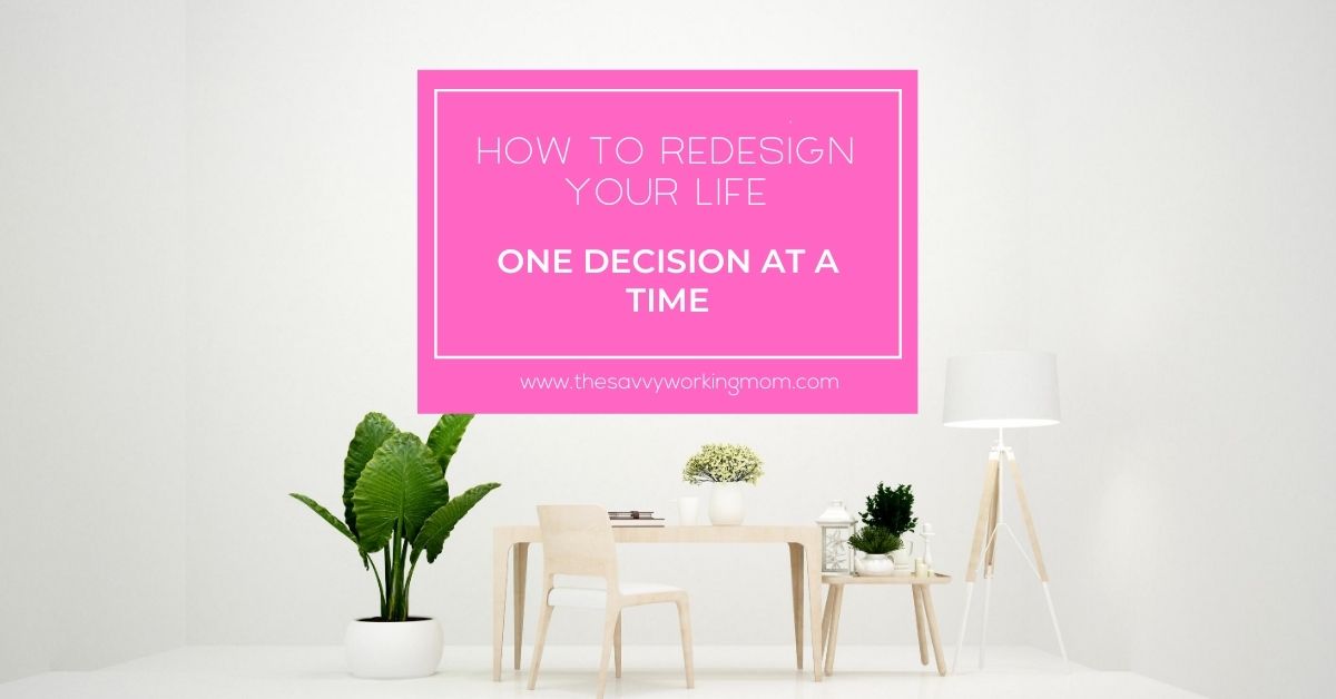 You are currently viewing How to Redesign Your Life, One Decision at a Time