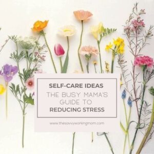 The Busy Mama's Guide To Reducing Stress - The Savvy Working Mom