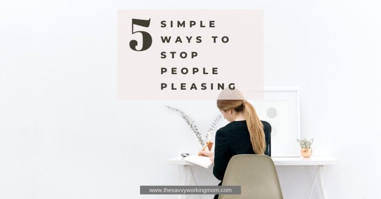 5 Simple Ways To Stop People Pleasing The Savvy Working Mom