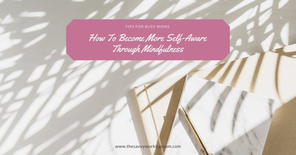How To Become More Self-Aware Through Mindfulness | The Savvy Working Mom