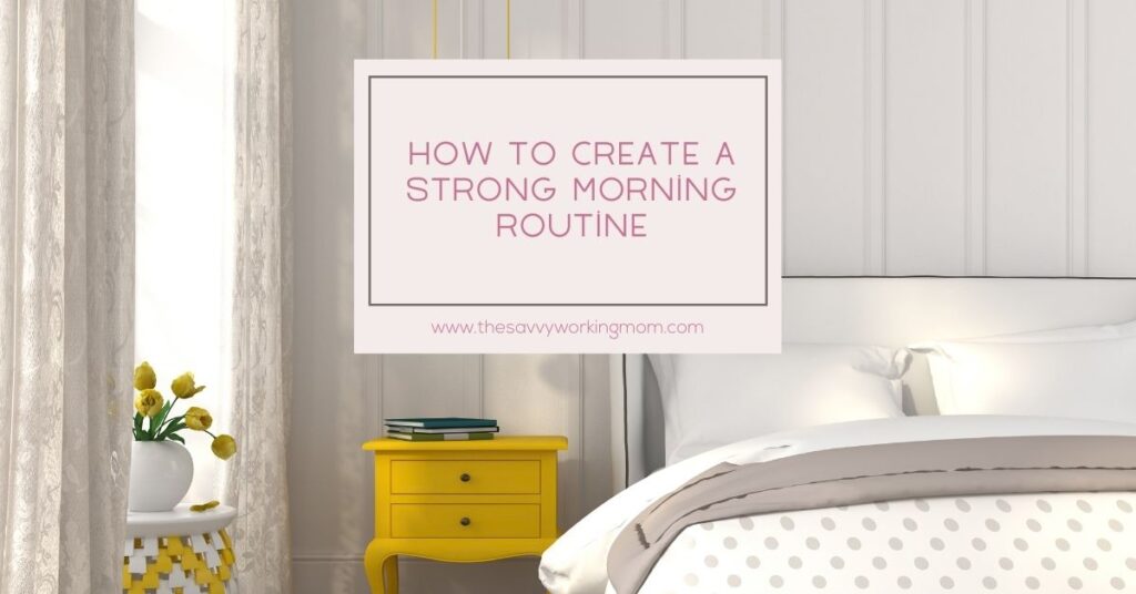 How To Create a Strong Morning Routine | The Savvy Working Mom
