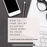 How To Find Joy By Aligning Your Work To Your Values | The Savvy Working Mom