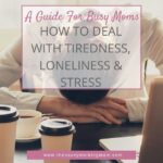 How to Deal With Tiredness, Loneliness & Stress | The Savvy Working Mom