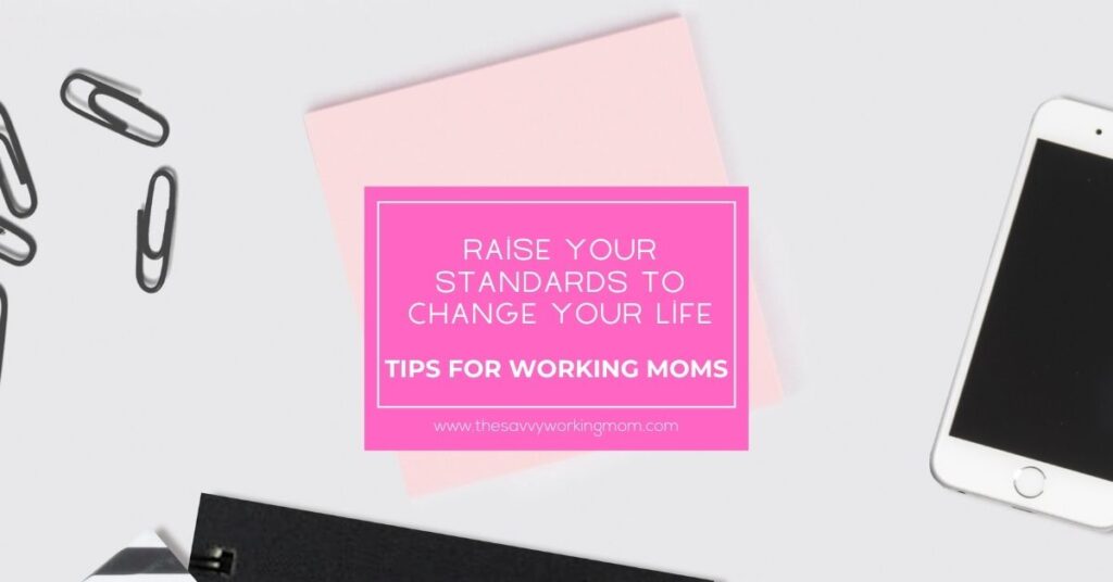 Raise-Your-Standards-To-Change-your-Life -The Savvy Working Mom