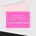 Raise Your Standards To Change your Life | The Savvy Working Mom