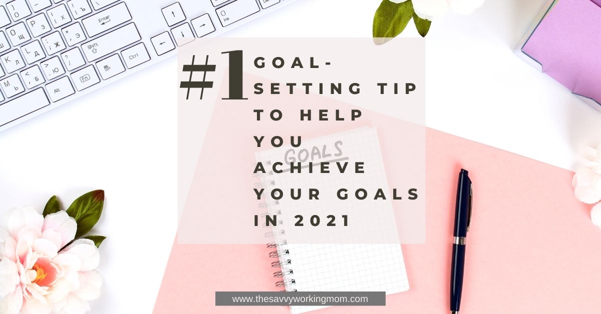 #1 Goal-Setting Tip To Help You Achieve Your Goals In 2021