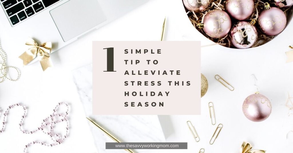 1 Simple Tip To Alleviate Stress This Holiday Season | The Savvy Working Mom