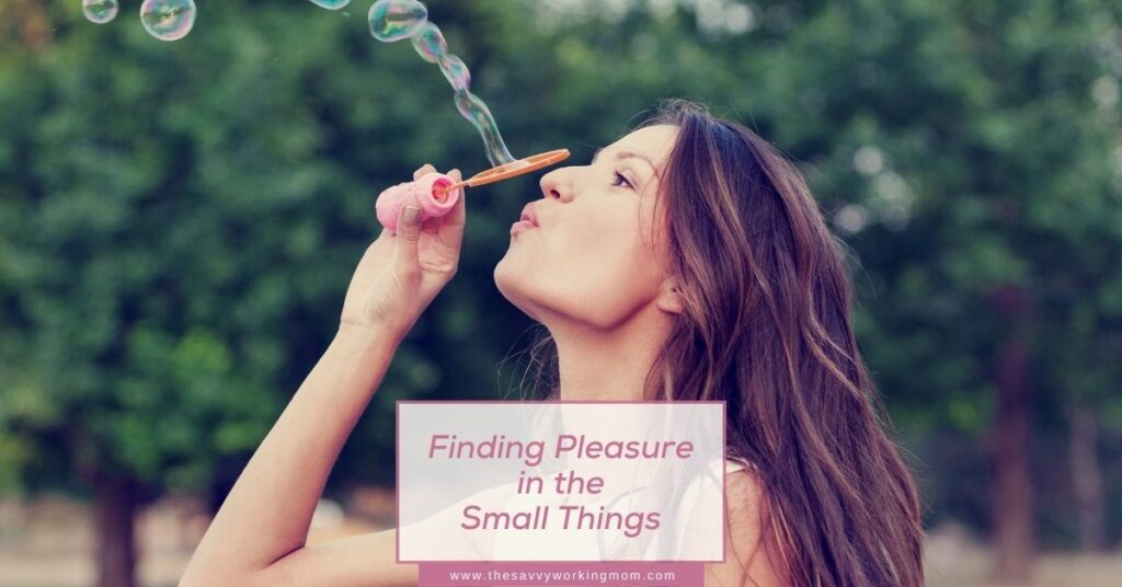 Finding Pleasure in the Small Things | The Savvy Working Mom