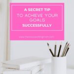 A Secret Tip To Achieve Your Goals Successfully | The Savvy Working Mom