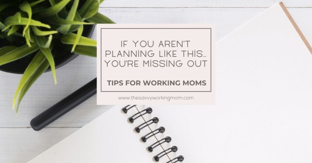 If You Aren't Planning Like This...You're Missing Out | The Savvy Working Mom
