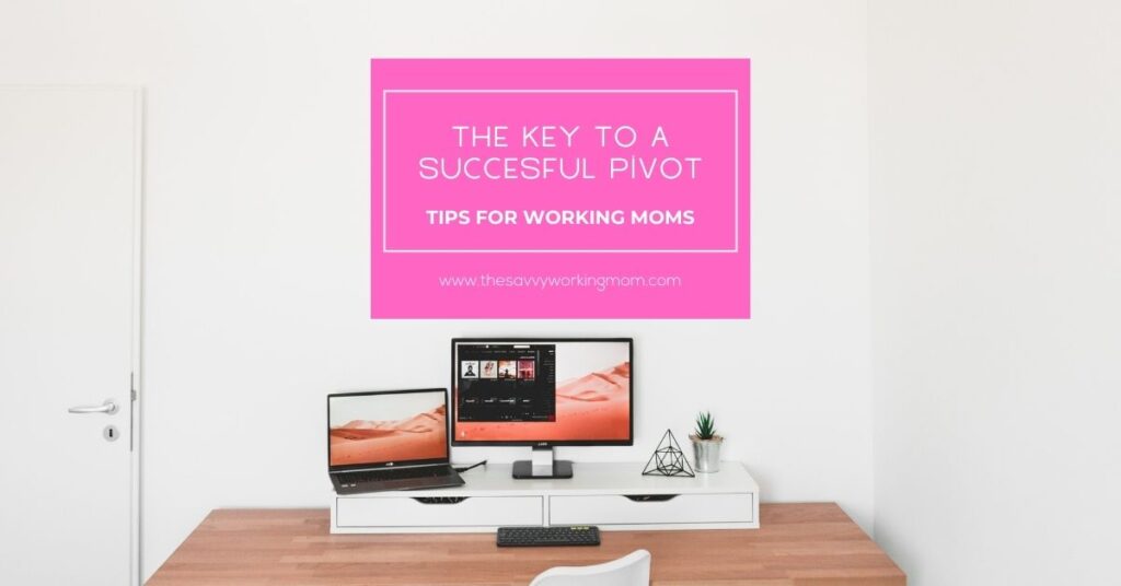 The Key To A Succesful Pivot The Savvy Working Mom