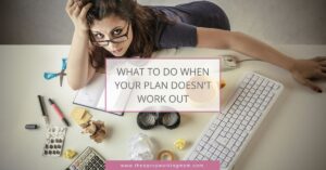 What To Do When Your Plan Doesn’t Work Out
