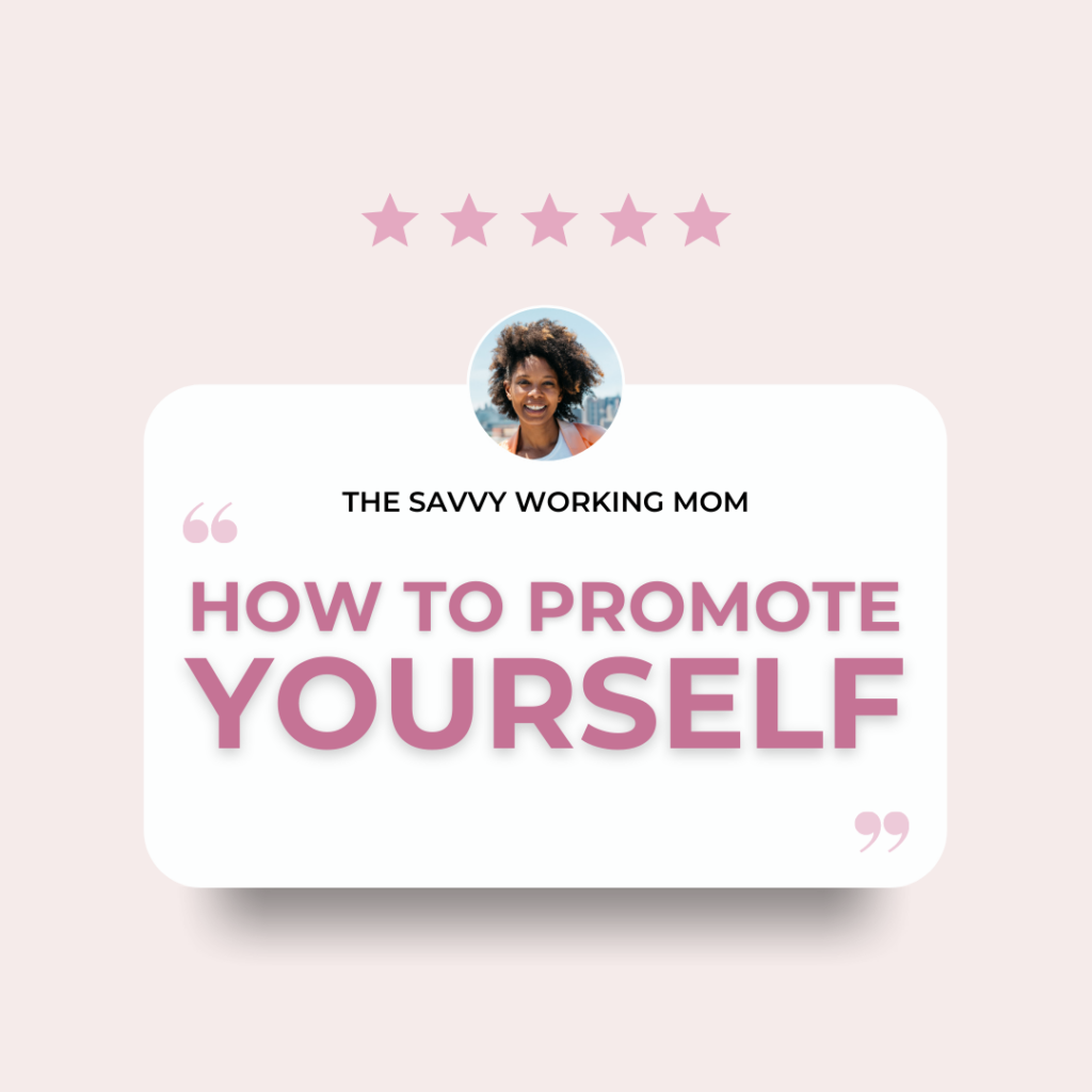 How to Promote Yourself - The Savvy Working Mom