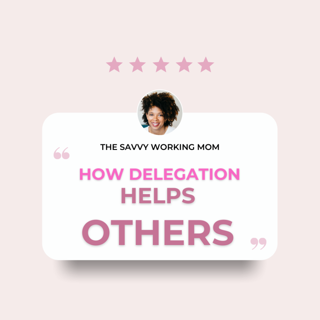 How Delegation Helps Others - The Savvy Working Mom