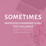 Sometimes Impostor Syndrome Is Not the Challenge - The Savvy Working Mom