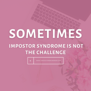 Sometimes Impostor Syndrome Is Not the Challenge